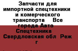 Запчасти для импортной спецтехники  и комерческого транспорта. - Все города Авто » Спецтехника   . Свердловская обл.,Реж г.